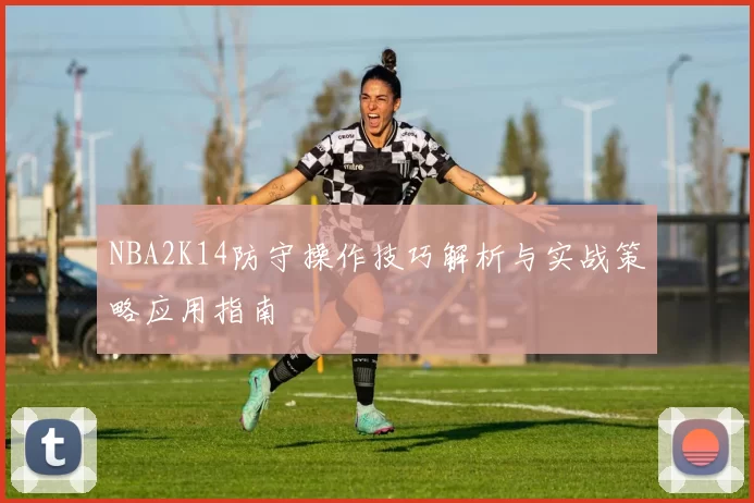 NBA2K14防守操作技巧解析与实战策略应用指南