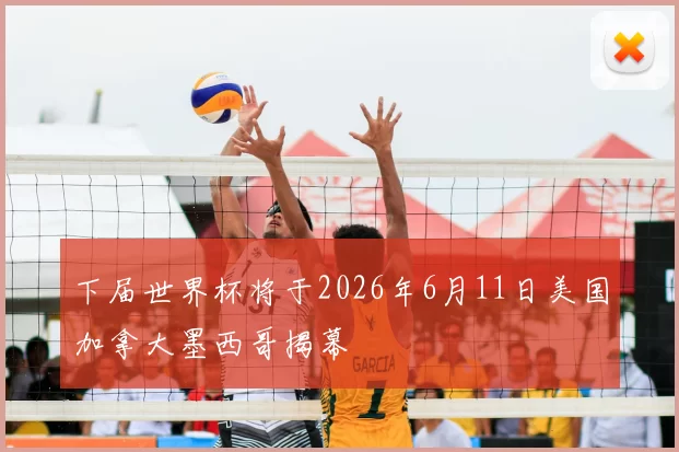 下届世界杯将于2026年6月11日美国加拿大墨西哥揭幕