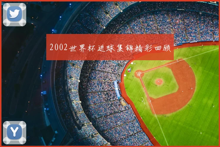 2002世界杯进球集锦精彩回顾