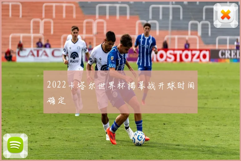 2022卡塔尔世界杯揭幕战开球时间确定