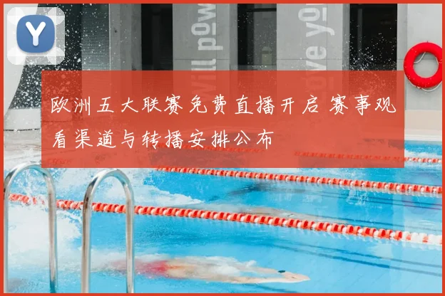欧洲五大联赛免费直播开启 赛事观看渠道与转播安排公布